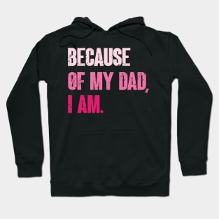 Because Of My Dad, I Am. Funny Father's day Hoodie